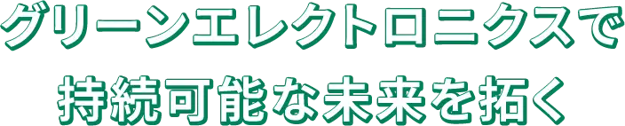 グリーンエレクトロニクスで持続可能な未来を拓く